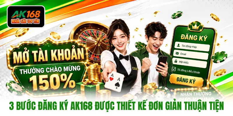 3 bước đăng ký AK168 được thiết kế đơn giản thuận tiện