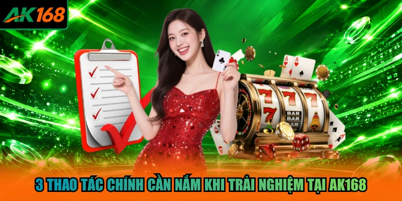3 thao tác chính cần nắm khi trải nghiệm tại AK168