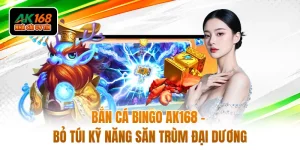 Bắn Cá Bingo AK168 - Bỏ Túi Kỹ Năng Săn Trùm Đại Dương