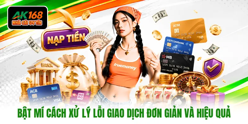 Bật mí cách xử lý lỗi giao dịch đơn giản và hiệu quả