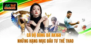 Cá Độ Bóng Đá AK168 - Những Hạng Mục Đầu Tư Thể Thao