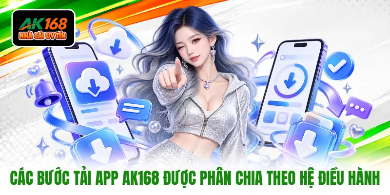Các bước tải app AK168 được phân chia theo hệ điều hành