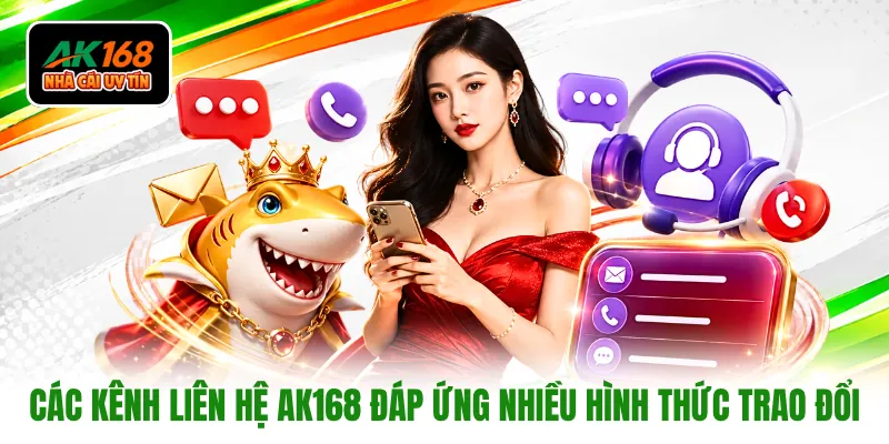 Các kênh liên hệ AK168 đáp ứng nhiều hình thức trao đổi