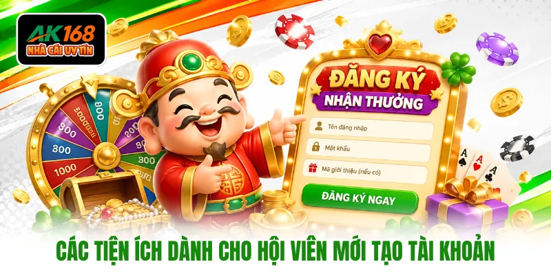Các tiện ích dành cho hội viên mới tạo tài khoản