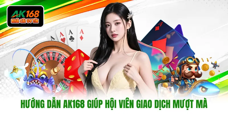 Hướng dẫn AK168 giúp hội viên giao dịch mượt mà