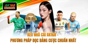 Kèo Nhà Cái AK168 - Phương Pháp Đọc Bảng Cược Chuẩn Nhất