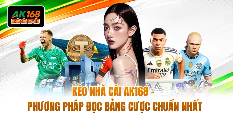 Kèo Nhà Cái AK168 - Phương Pháp Đọc Bảng Cược Chuẩn Nhất