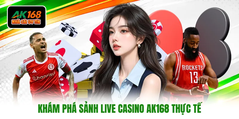 Khám phá sảnh live casino AK168 thực tế