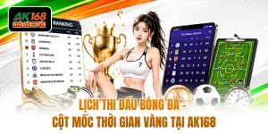 Lịch Thi Đấu Bóng Đá - Cột Mốc Thời Gian Vàng Tại AK168