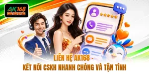 Liên Hệ AK168 - Kết Nối CSKH Nhanh Chóng Và Tận Tình