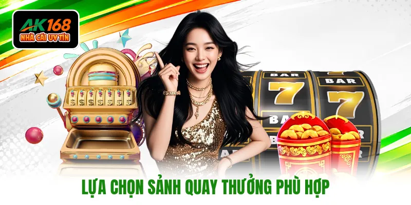 Lựa chọn sảnh quay thưởng phù hợp