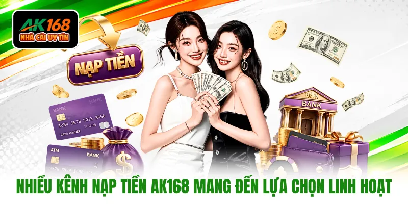Nhiều kênh nạp tiền AK168 mang đến lựa chọn linh hoạt