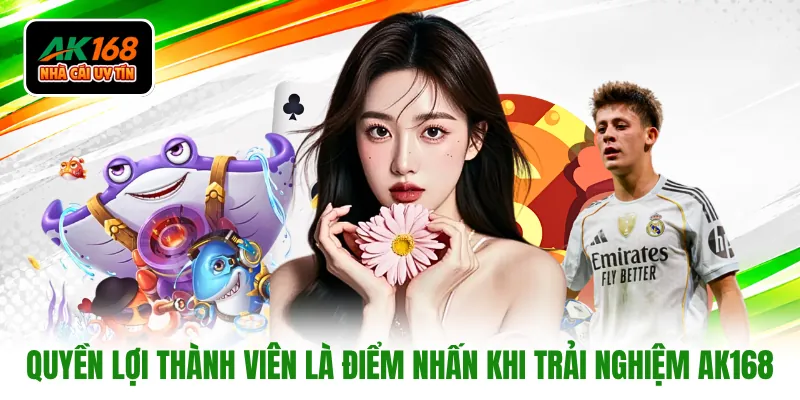 Quyền lợi thành viên là điểm nhấn khi trải nghiệm AK168