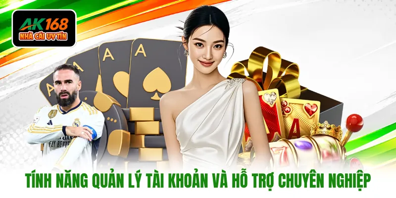 Tính năng quản lý tài khoản và hỗ trợ chuyên nghiệp