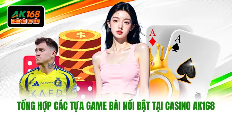Tổng hợp các tựa game bài nổi bật tại casino AK168