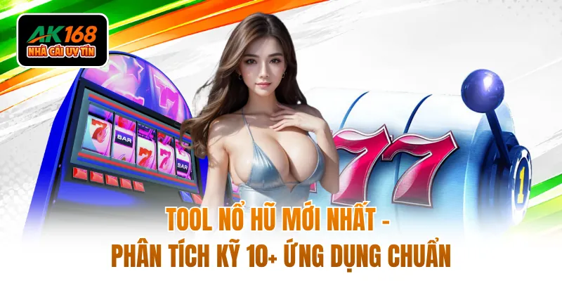 Tool Nổ Hũ Mới Nhất - Phân Tích Kỹ 10+ Ứng Dụng Chuẩn